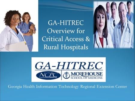 GA-HITREC Overview for Critical Access & Rural Hospitals Georgia Health Information Technology Regional Extension Center.