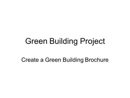 Green Building Project Create a Green Building Brochure.