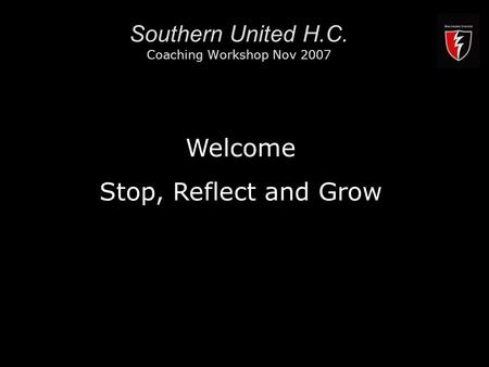 RMIT University1 Southern United H.C. Coaching Workshop Nov 2007 Welcome Stop, Reflect and Grow.