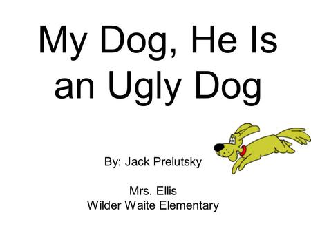 By: Jack Prelutsky Mrs. Ellis Wilder Waite Elementary