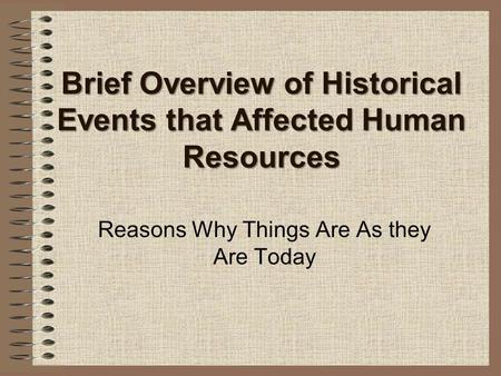 Brief Overview of Historical Events that Affected Human Resources Reasons Why Things Are As they Are Today.