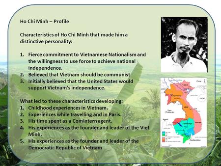 Ho Chi Minh – Profile Characteristics of Ho Chi Minh that made him a distinctive personality: 1.Fierce commitment to Vietnamese Nationalism and the willingness.
