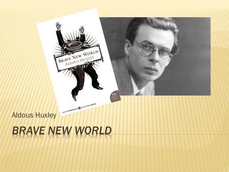 Aldous Huxley.  Aldous Huxley was born in Surry, England in 1894  His father was a magazine editor, and his mother was the niece of Matthew Arnold,