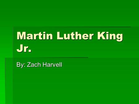 Martin Luther King Jr. By: Zach Harvell. He was a Leader to all.
