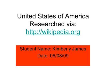 United States of America Researched via:  Student Name: Kimberly James Date: 06/08/09.