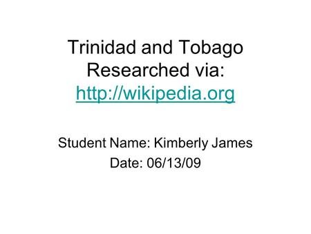 Trinidad and Tobago Researched via:   Student Name: Kimberly James Date: 06/13/09.