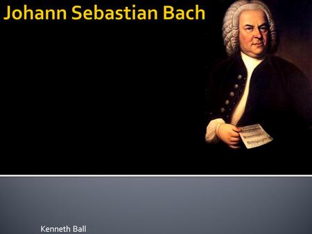 Kenneth Ball.  Johann Sebastian Bach was born on March 21 st, 1685, in Eisenach, Saxe-Eisenach  Sebastian was the youngest child of Johann Ambrosius.