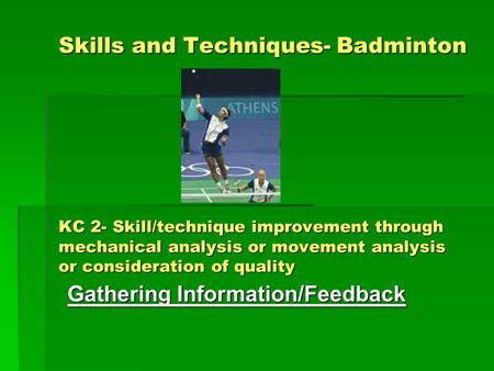 Skills and Techniques- Badminton KC 2- Skill/technique improvement through mechanical analysis or movement analysis or consideration of quality Gathering.