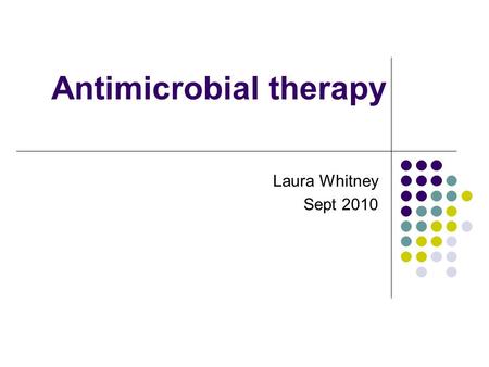 Antimicrobial therapy Laura Whitney Sept 2010. Limitations of this session Prescribing practice only – not micro teaching Not covering why prudent prescribing.