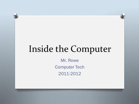 Inside the Computer Mr. Rowe Computer Tech 2011-2012.