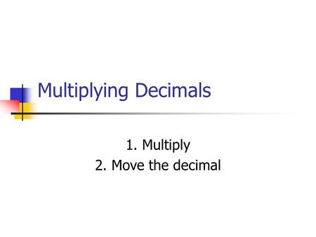 Multiplying Decimals 1. Multiply 2. Move the decimal.