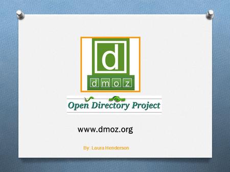 By: Laura Henderson www.dmoz.org. WHAT IS DMOZ ?  What does DMOZ stand for ? It was originally known as DMOZ, from ‘Directory.MOZilla.org’, Now called.