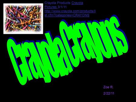 Zoe R. 2/22/11 Crayola Products Crayola Pictures 3/1/11  st.cfm?categories=CRAYONS.