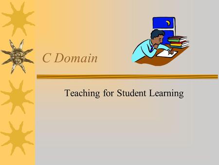 C Domain Teaching for Student Learning. The focus in the C Domain is on the act of teaching and its overall goal of helping students connect with the.