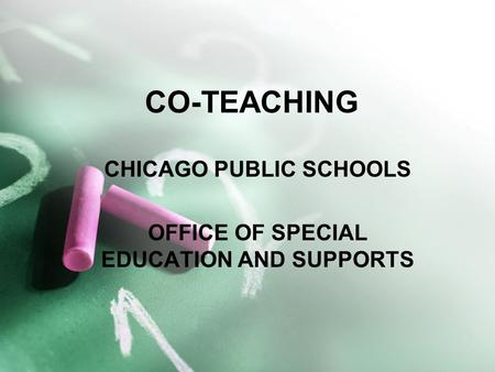 CO-TEACHING CHICAGO PUBLIC SCHOOLS OFFICE OF SPECIAL EDUCATION AND SUPPORTS.