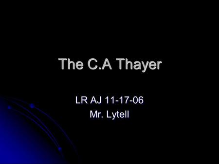 The C.A Thayer LR AJ 11-17-06 Mr. Lytell. When was it built?  The C.A Thayer was built in 1897.