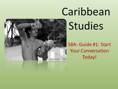 Caribbean Studies SBA- Guide #1: Start Your Conversation Today!