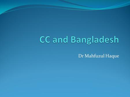 CC and Bangladesh Dr Mahfuzul Haque.