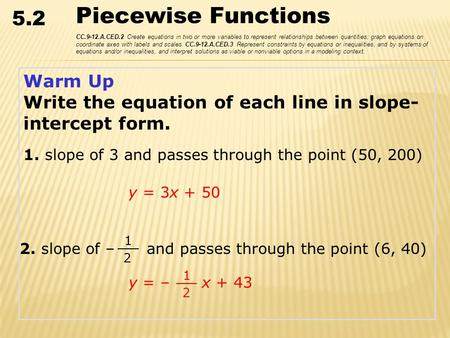 5.2 Piecewise Functions CC.9-12.A.CED.2 Create equations in two or more variables to represent relationships between quantities; graph equations on coordinate.