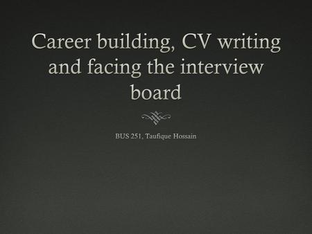 Career building, CV writing and facing the interview board
