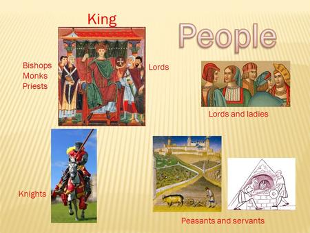King Peasants and servants Lords and ladies Knights Lords Bishops Monks Priests.