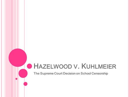 H AZELWOOD V. K UHLMEIER The Supreme Court Decision on School Censorship.