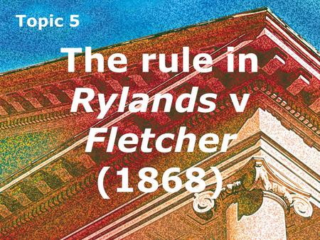 The rule in Rylands v Fletcher (1868)