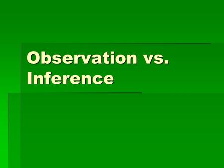 Observation vs. Inference What is an observation? A. When you observe, you become aware of something using one of your senses. Your five senses are smell,