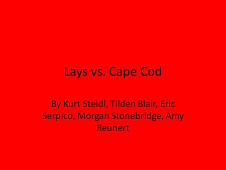 Lays vs. Cape Cod By Kurt Steidl, Tilden Blair, Eric Serpico, Morgan Stonebridge, Amy Reunert.
