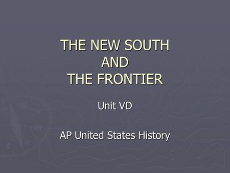 THE NEW SOUTH AND THE FRONTIER Unit VD AP United States History.