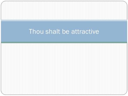 Thou shalt be attractive