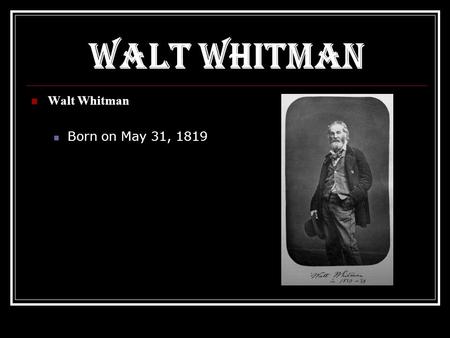 Walt Whitman Born on May 31, 1819. Walt And His Family  Walt Whitman was the second son of Walter Whitman, a house builder, and Louisa Van Velsor  The.