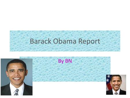 Barack Obama Report By BN. Born August 4 1961 Honolulu,Hawaii.