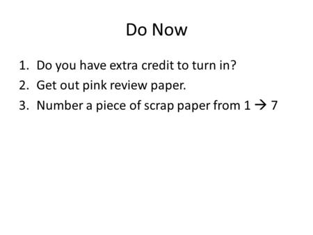 Do Now Do you have extra credit to turn in? Get out pink review paper.