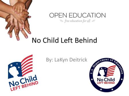 No Child Left Behind By: LaKyn Deitrick. No Child Left Behind… George W. Bush created and “published” the No Child Left Behind Act. He impacted so many.