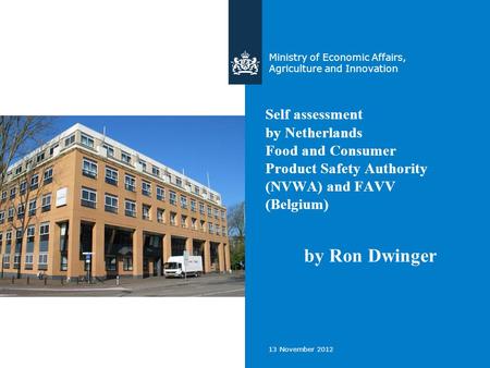 13 November 2012 Self assessment by Netherlands Food and Consumer Product Safety Authority (NVWA) and FAVV (Belgium) Ministry of Economic Affairs, Agriculture.