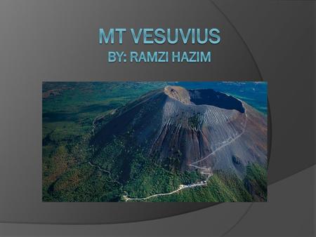 Location  Mt. Vesuvius is located in the Bay Of Naples, Italy.  It is about 9 kilometers away from Naples.  It is not far away from the seashore.