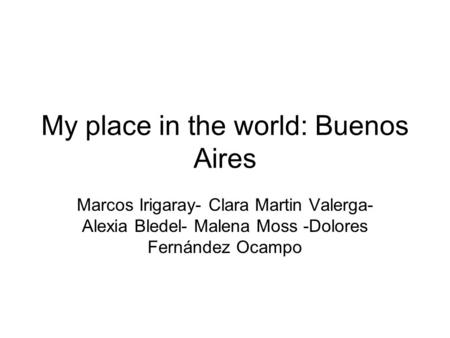 My place in the world: Buenos Aires Marcos Irigaray- Clara Martin Valerga- Alexia Bledel- Malena Moss -Dolores Fernández Ocampo.