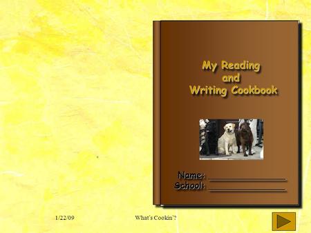 1/22/09 What ’ s Cookin ’ ? My Reading and Writing Cookbook Writing Cookbook My Reading and Writing Cookbook Writing Cookbook Name: ______________ Name: