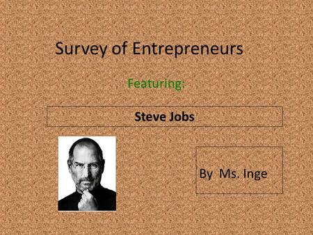 Survey of Entrepreneurs Featuring: Steve Jobs By Ms. Inge.