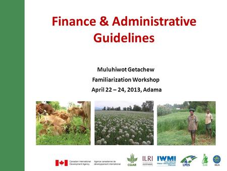 Finance & Administrative Guidelines Muluhiwot Getachew Familiarization Workshop April 22 – 24, 2013, Adama.