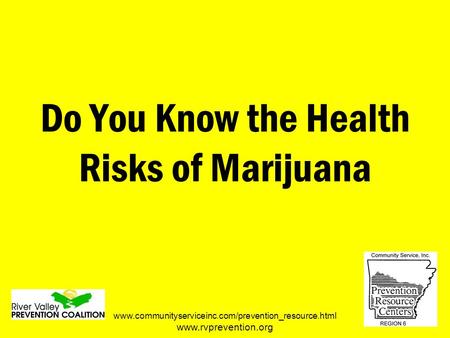 Do You Know the Health Risks of Marijuana www.communityserviceinc.com/prevention_resource.html www.rvprevention.org.
