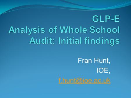 Fran Hunt, IOE, Data collection and analysis Whole School Audit (WSA) - online tool and part of the registration process for schools.