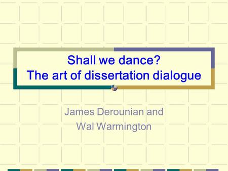 Shall we dance? The art of dissertation dialogue James Derounian and Wal Warmington.