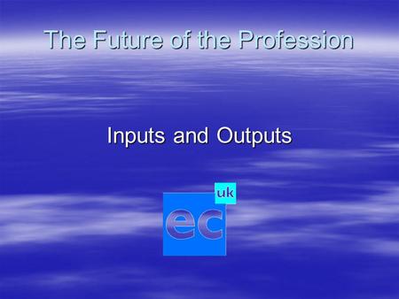 The Future of the Profession Inputs and Outputs. The Future of the Profession  New Output Standards  New Output Standards  A new accreditation handbook.