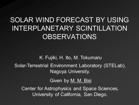 K. Fujiki, H. Ito, M. Tokumaru Solar-Terrestrial Environment Laboratory (STELab), Nagoya University. SOLAR WIND FORECAST BY USING INTERPLANETARY SCINTILLATION.