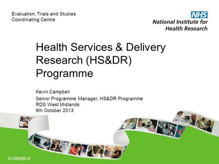01/09/2014 Health Services & Delivery Research (HS&DR) Programme Kevin Campbell Senior Programme Manager, HS&DR Programme RDS West Midlands 9th October.