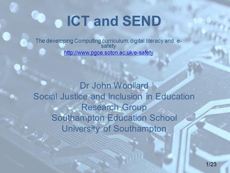 1/23 ICT and SEND Dr John Woollard Social Justice and Inclusion in Education Research Group Southampton Education School University of Southampton The.