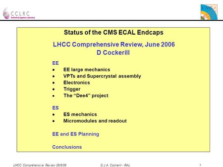 LHCC Comprehensive Review 26/6/06 D.J.A. Cockerill - RAL 1 Status of the CMS ECAL Endcaps LHCC Comprehensive Review, June 2006 D Cockerill EE  EE large.