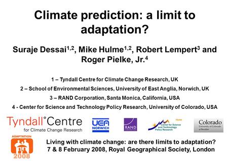 Climate prediction: a limit to adaptation? Living with climate change: are there limits to adaptation? 7 & 8 February 2008, Royal Geographical Society,